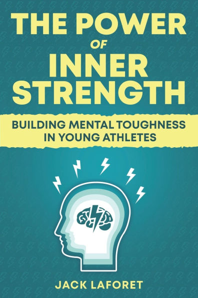 The Power of Inner Strength: Building Mental Toughness Young Athletes