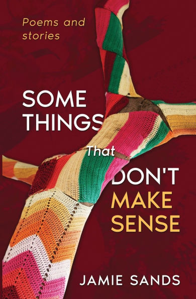 Some Things That Don't Make Sense: Poems and Stories