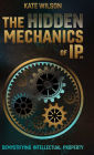 The Hidden Mechanics of IP: Demystifying Intellectual Property