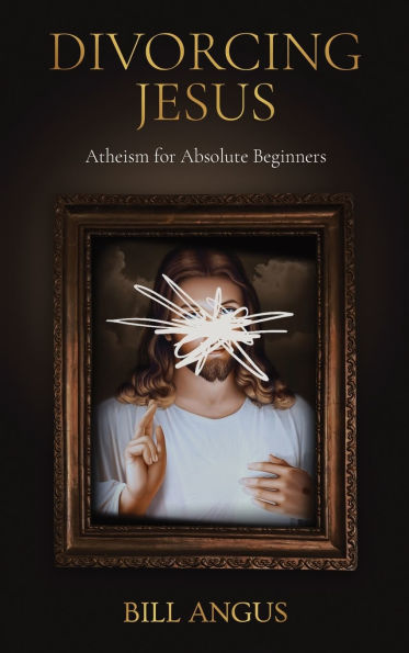 Divorcing Jesus: Atheism for Absolute Beginners