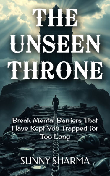 The Unseen Throne: Break Mental Barriers That Have Kept You Trapped for Too Long