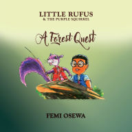 Title: Little Rufus and The Purple Squirrel: A Forest Quest, Author: Femi Osewa