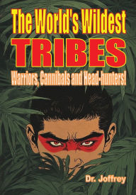Title: The World's Wildest Tribes: Warriors, Cannibals and Head-hunters, Author: Joffrey