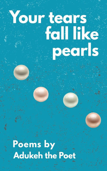Your tears fall like pearls: Poems by Adukeh the Poet