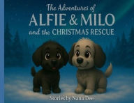 Title: The adventures of Alfie and Milo, and the Christmas Rescue, Author: Nana Dee