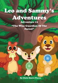 Title: Leo and Sammy's Adventures 2: The Wise Guardian Of The Forest, Author: Chris Marco Flores