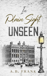 Title: In Plain Sight, Unseen, Author: A B Frank
