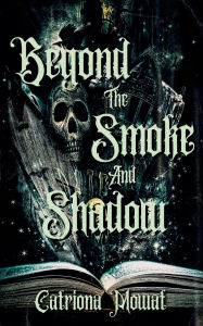 Title: Beyond The Smoke And Shadow, Author: Catriona Mowat