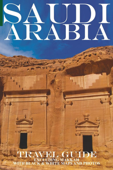 Saudi Arabia: Travel Guide (Not Including Makkah)