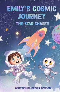 Title: Emily's Cosmic Journey: The Star Chaser, Author: Oliver Lendon