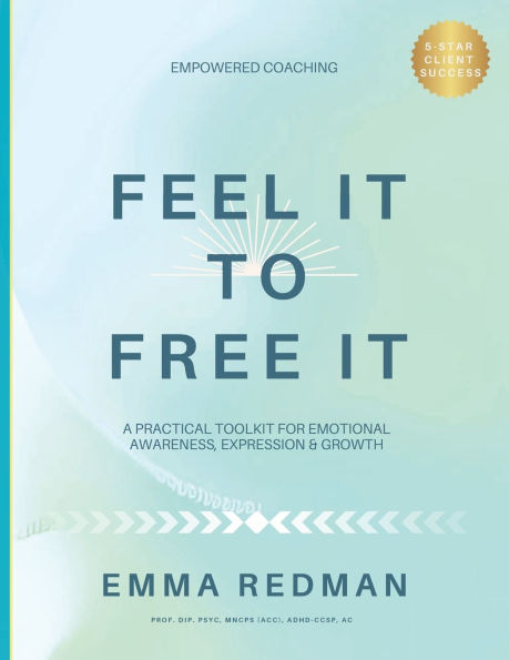 Feel It To Free It: A Practical Toolkit for Emotional Awareness, Expression & Growth