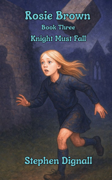 Rosie Brown: Book Three: Knight Must Fall