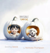 Title: Invisible Pumpkins: Sowing Seeds, Author: Nicholas Thompson