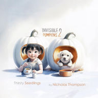 Title: Invisible Pumpkins 2: Thirsty Seedlings, Author: Nicholas Thompson