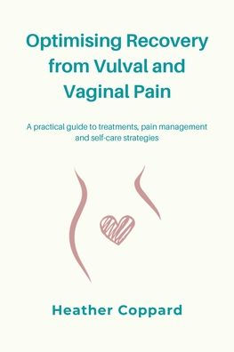 Optimising Recovery from Vulval and Vaginal Pain: A practical guide to treatments, pain management and self-care strategies