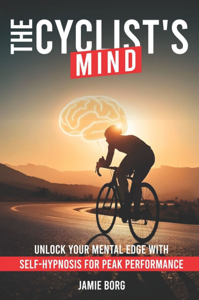 The Cyclist's Mind: Unlock Your Mental Edge with Self-Hypnosis for Peak Performance