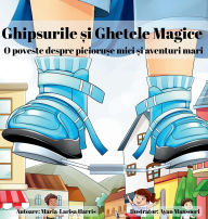 Title: Ghipsurile și Ghetele Magice: O poveste despre piciorușe mici și aventuri mari, Author: Maria-Larisa Harris