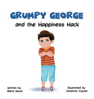 Title: Grumpy George and the Happiness Hack, Author: Marie Wood