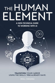 Title: The Human Element: A Non-Technical Guide to Working with AI, Author: Eroll Chimanga