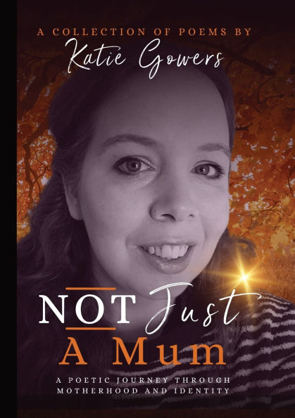 Not Just A Mum: poetic journey through motherhood and identity.