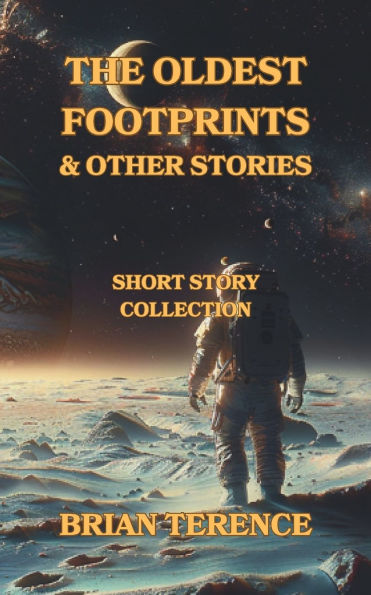 The Oldest Footprints And Other Stories: Science Fiction Short Story Collection; Humour; Post-Apocalyptic Mysteries; Paranormal; Robots & Time Travel