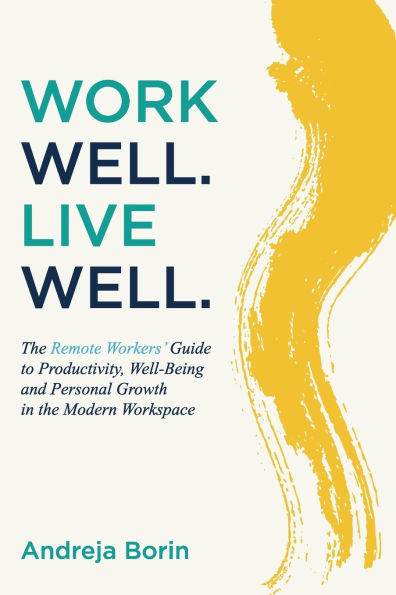 Work Well. Live Well.: the Remote Workers' Guide to Productivity, Well-Being and Personal Growth Modern Workspace