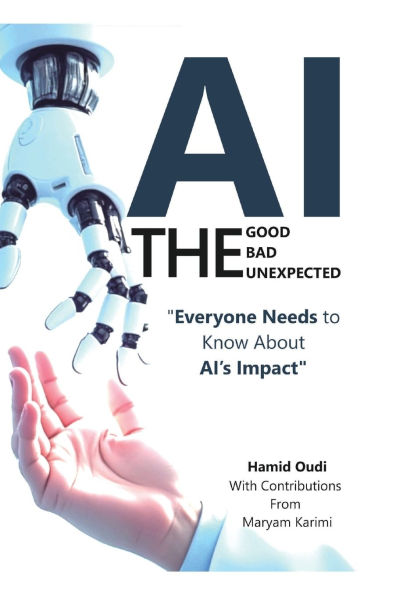 AI - The Good, The Bad, and The Unexpected: What Everyone Needs to Know About AI's Impact on Life, Work, and Society