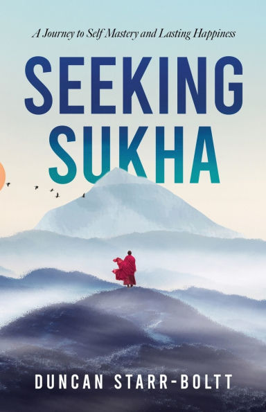 Seeking Sukha: A Journey to self mastery and happiness