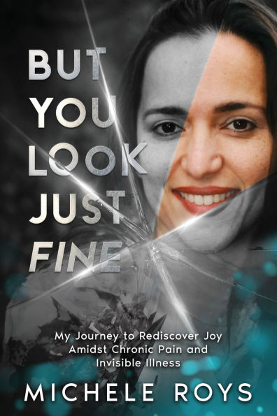 But You Look Just Fine: My Journey to Rediscover Joy Amidst Chronic Pain and Invisible Illness