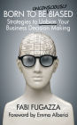 Born to be (Unconsciously) Biased: Strategies to Unbias Your Business Decision Making
