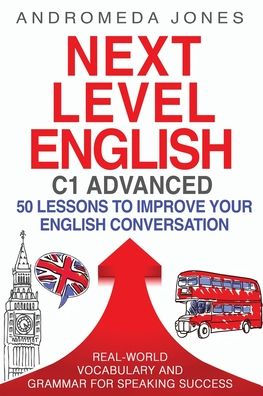 Next Level English C1 Advanced: 50 lessons to improve your English conversation