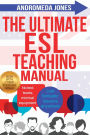 The Ultimate ESL Teaching Manual: No textbooks, minimal equipment just fantastic lessons anywhere