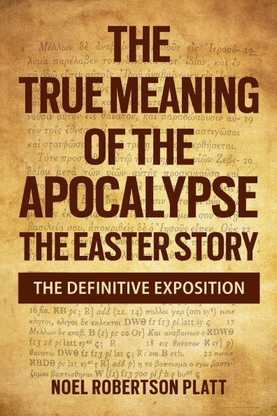 The True Meaning of the Apocalypse: The Easter Story. the Definitive Exposition