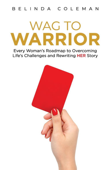 Wag to Warrior: Every Woman's Roadmap Overcoming Life's Challenges and Rewriting Her Story