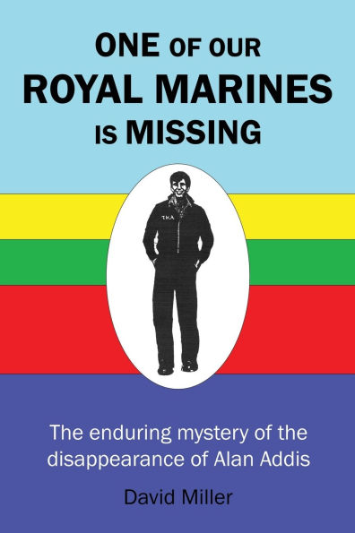One of Our Royal Marines Is Missing: The enduring mystery of the disappearance of Alan Addis