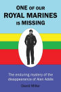 One of Our Royal Marines Is Missing: The enduring mystery of the disappearance of Alan Addis