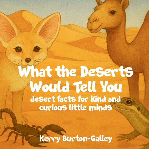 What the Deserts Would Tell You: Desert Facts for Curious Little Minds