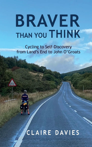 Braver Than You Think: Cycling to Self-Discovery, from Land's End John O'Groats