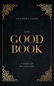 Title: The Good Book: A memoir for the truth seeker, Author: Anthony Good