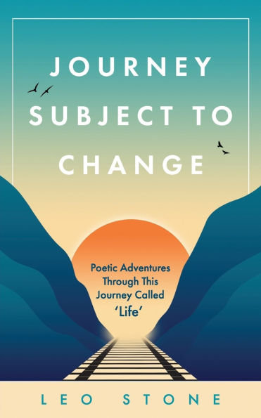 Journey Subject To Change: Poetic Adventures Through This Journey Called Life
