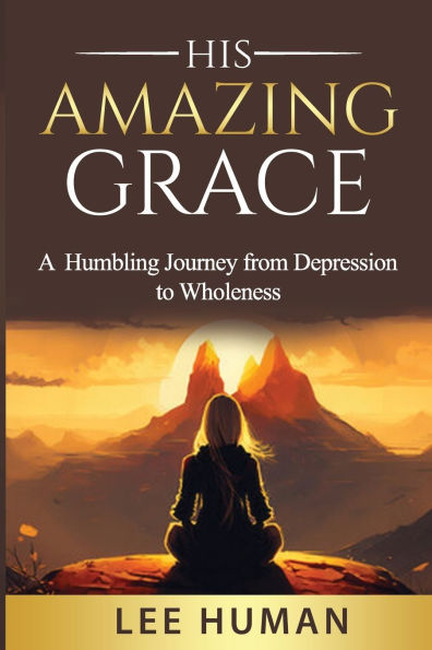 His Amazing Grace: A Humbling Journey from Depression to Wholeness