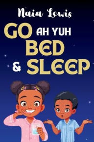 Title: Go ah yuh Bed and Sleep, Author: Naia Lewis