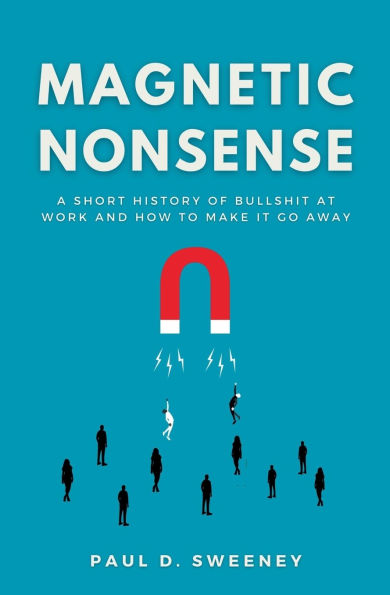 Magnetic Nonsense: A Short History of Bullshit at Work and How to Make It Go Away