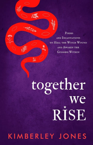 Together We Rise: Poems and Incantations to Heal the Witch Wound and Awaken the Goddess Within