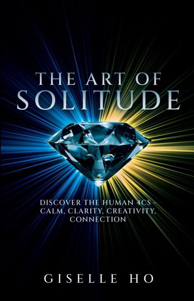 The Art of Solitude: The Human 4Cs - Calm, Clarity, Creativity, Connection