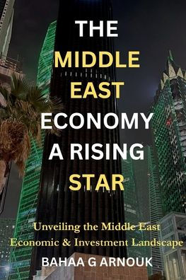 The Middle East Economy A Rising Star: Unveiling the Middle East's Economic & Investment Landscape