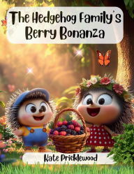 Title: The Hedgehog Family's Berry Bonanza, Author: Kate Pricklewood