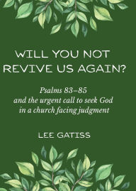 Title: Will You Not Revive Us Again? Psalms 83-85 and the urgent call to seek God in a church facing judgment, Author: Lee Gatiss