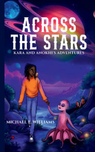 Title: ACROSS THE STARS: Kara and Anokhi's adventures, Author: Michael E. Williams