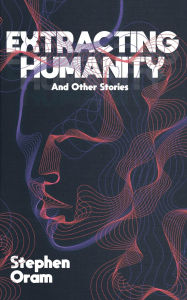 Title: Extracting Humanity And Other Stories, Author: Stephen Oram